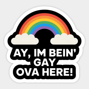 Ay I'm Being Gay Ova Here funny gay pride Sticker